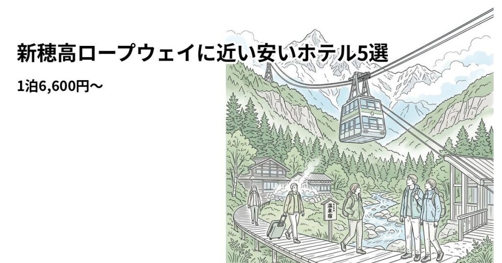 【2026年版】新穂高ロープウェイに近い安いホテル5選｜1泊6,600円〜
